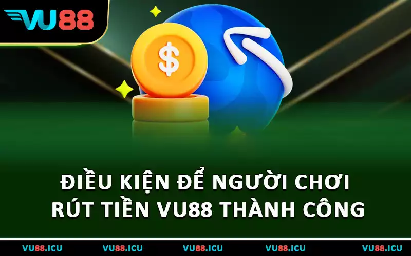 Điều kiện để người chơi rút tiền VU88 thành công