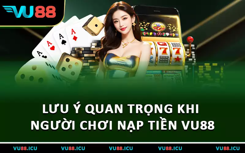 Lưu ý quan trọng khi người chơi nạp tiền VU88
