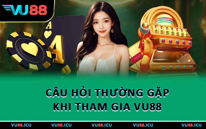 Câu hỏi thường gặp khi tham gia VU88