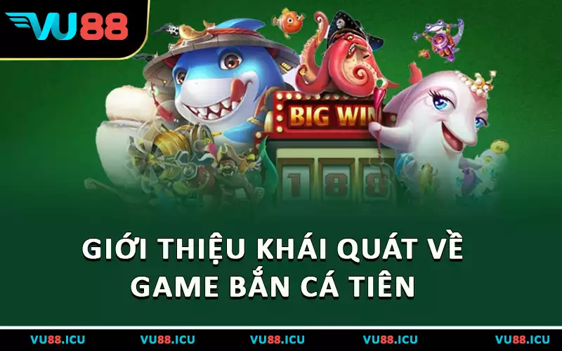Giới thiệu khái niệm về game bắn cá tiên