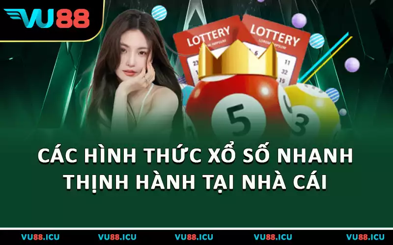 Các hình thức xổ số nhanh thịnh hành tại nhà cái