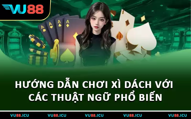 Hướng dẫn chơi Xì Dách với các thuật ngữ phổ biến