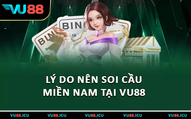 Lý do nên soi cầu miền Nam tại VU88