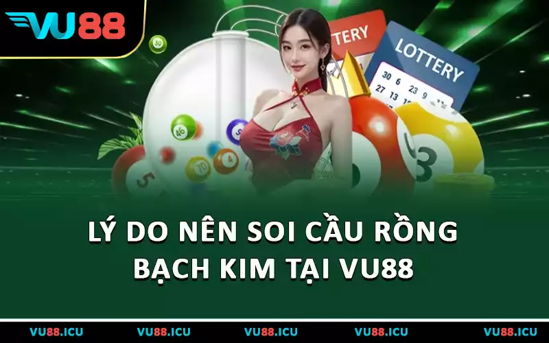 Lý do nên soi cầu rồng bạch kim tại VU88