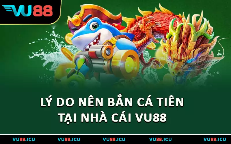 Lý do nên bắn cá tiên tại nhà cái VU88