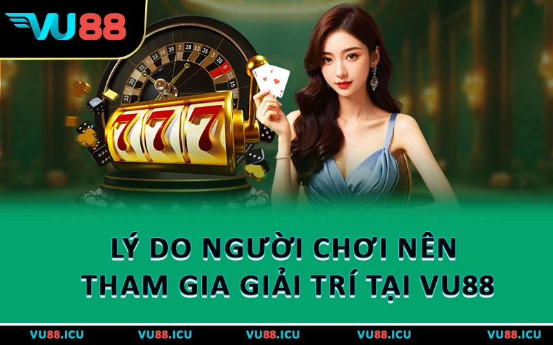 Lý do người chơi nên tham gia giải trí tại VU88