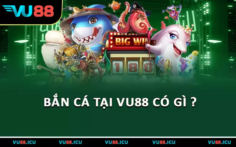 Bắn cá tại VU88 có gì?
