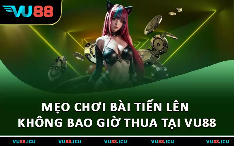 Mẹo chơi bài Tiến Lên không bao giờ thua tại VU88
