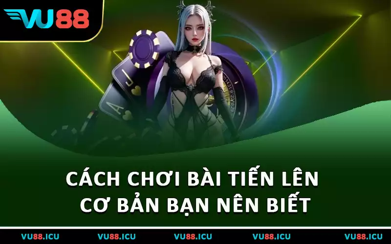 Cách chơi bài Tiến Lên cơ bản bạn nên biết
