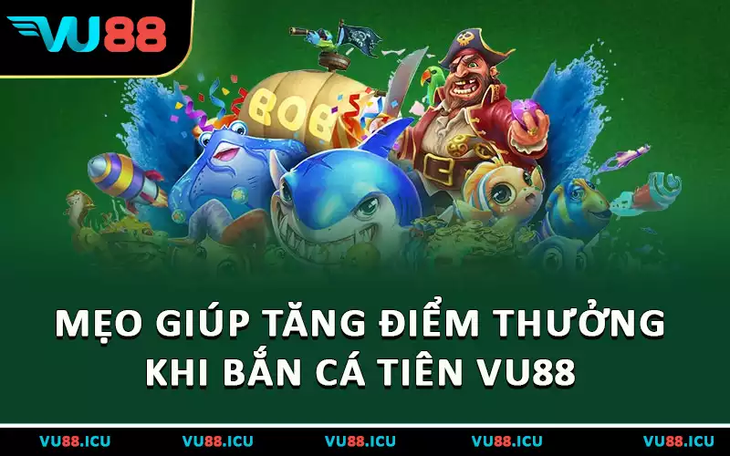 Mẹo giúp tăng điểm thưởng khi bắn cá tiên VU88