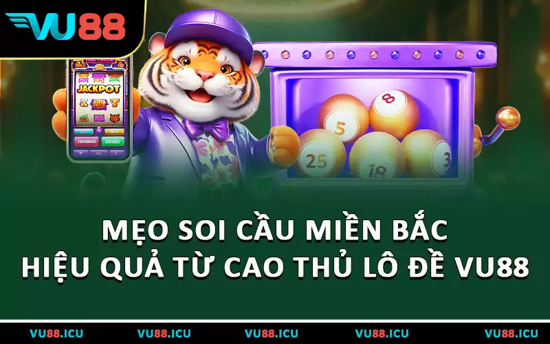 Mẹo soi cầu miền Bắc hiệu quả từ cao thủ lô đề VU88