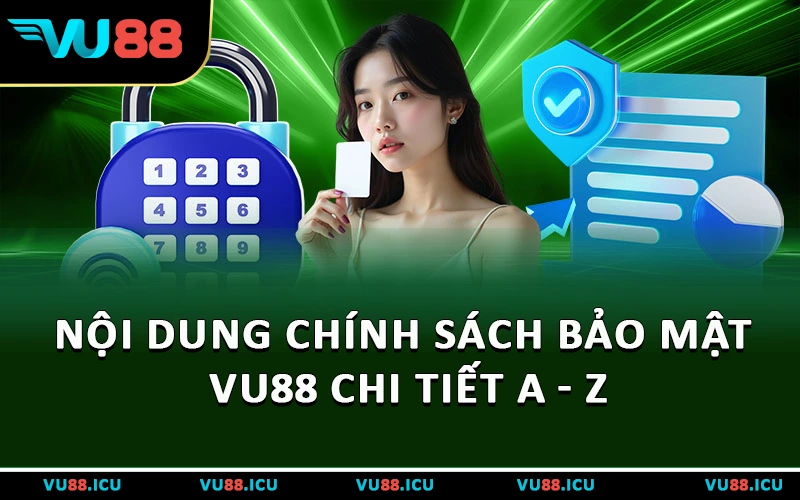 Nội dung Chính Sách Bảo Mật VU88 chi tiết a - z