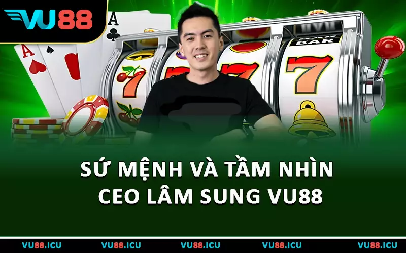 Sứ mệnh và tầm nhìn CEO Lâm Sung VU88