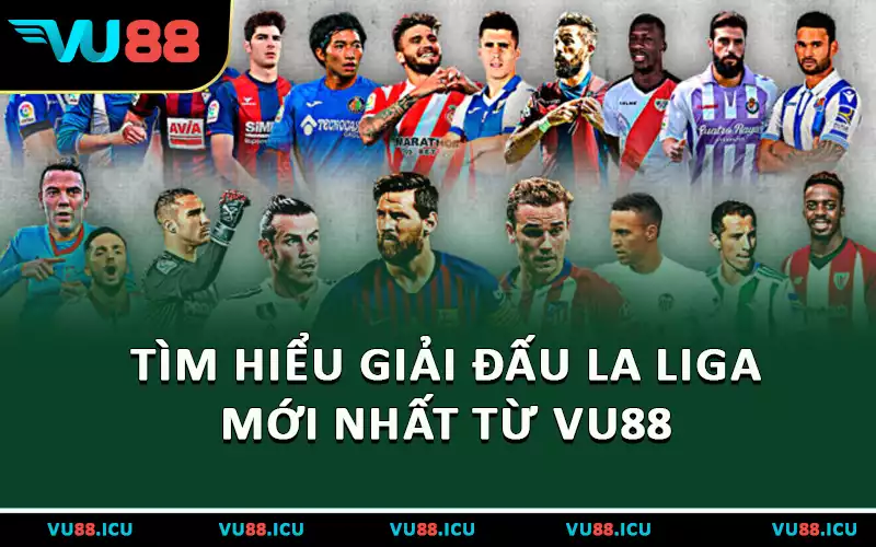 Tìm hiểu giải đấu La Liga mới nhất từ VU88
