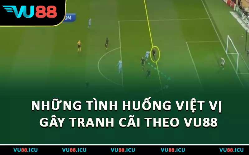 Những tình huống việt vị gây tranh cãi theo VU88